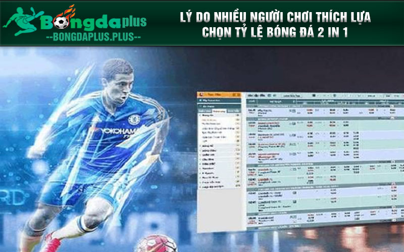 Tỷ lệ bóng đá 2 trong 1 - Hướng dẫn chi tiết từ A-Z Lý do nhiều người chơi thích lựa chọn tỷ lệ bóng đá 2 in 1